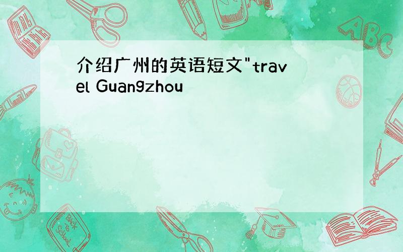 介绍广州的英语短文"travel Guangzhou