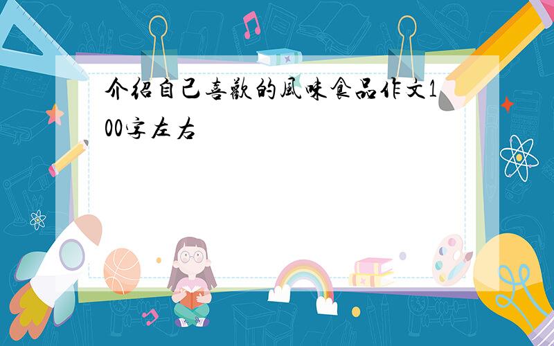 介绍自己喜欢的风味食品作文100字左右