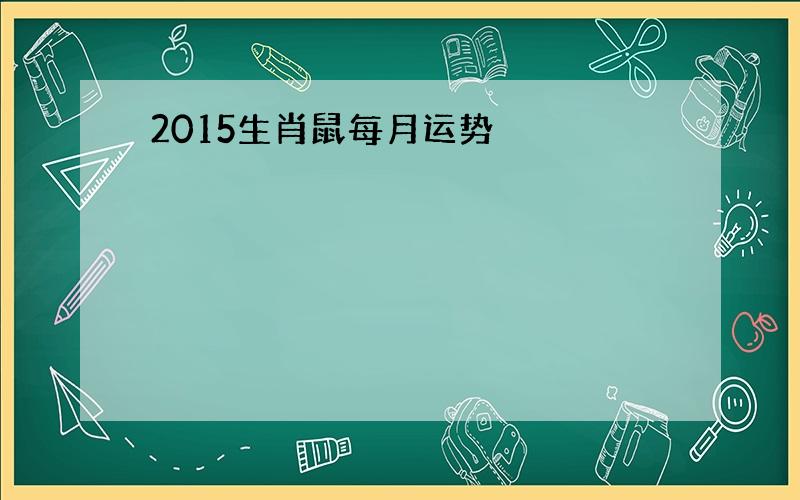 2015生肖鼠每月运势