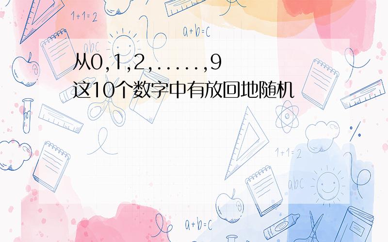 从0,1,2,.....,9这10个数字中有放回地随机