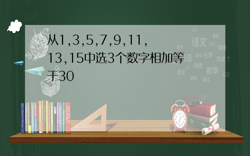 从1,3,5,7,9,11,13,15中选3个数字相加等于30