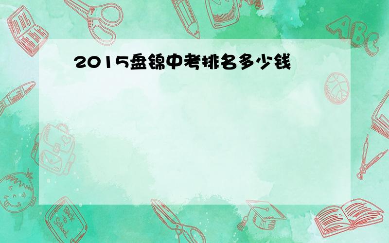 2015盘锦中考排名多少钱