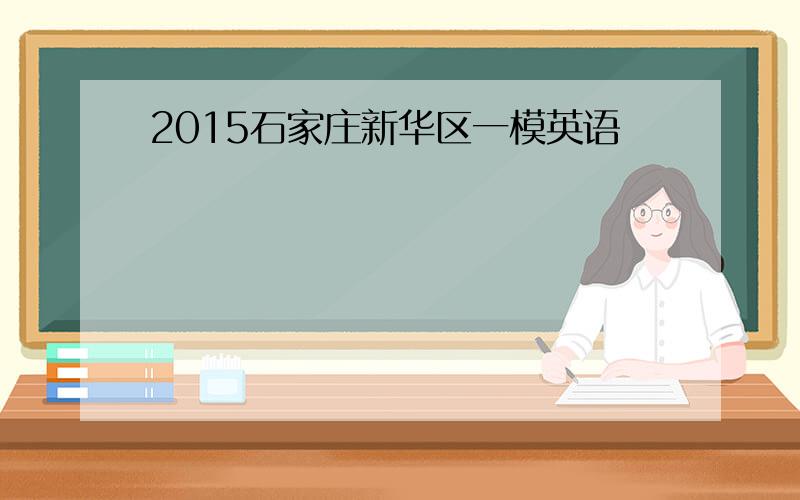 2015石家庄新华区一模英语