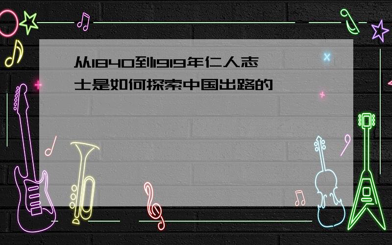 从1840到1919年仁人志士是如何探索中国出路的