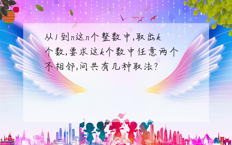 从1到n这n个整数中,取出k个数,要求这k个数中任意两个不相邻,问共有几种取法?