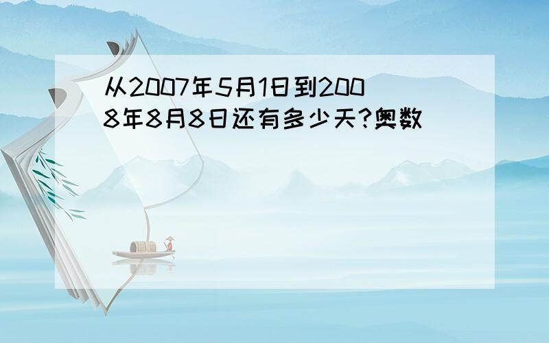 从2007年5月1日到2008年8月8日还有多少天?奥数