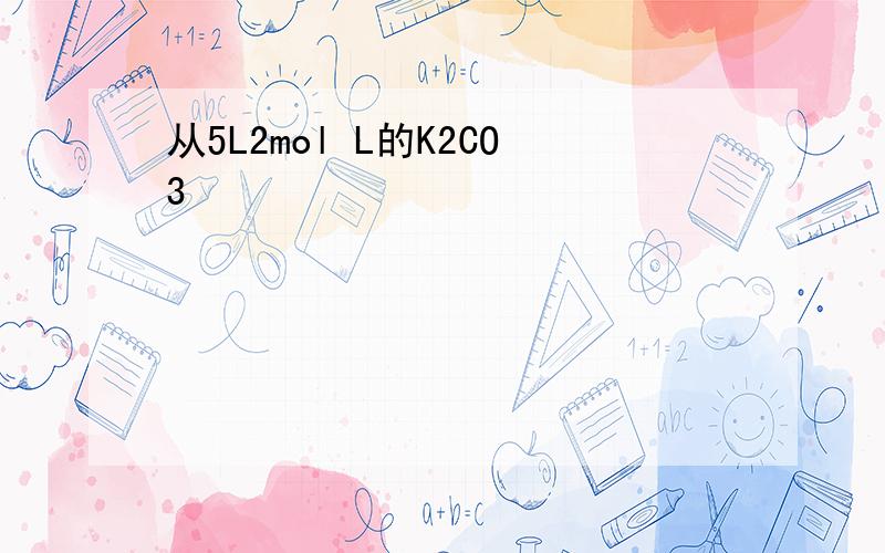 从5L2mol L的K2CO3