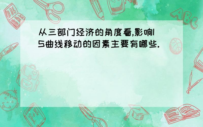 从三部门经济的角度看,影响IS曲线移动的因素主要有哪些.