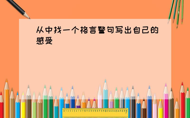 从中找一个格言警句写出自己的感受