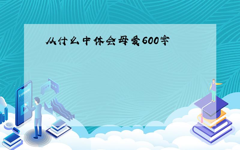 从什么中体会母爱600字