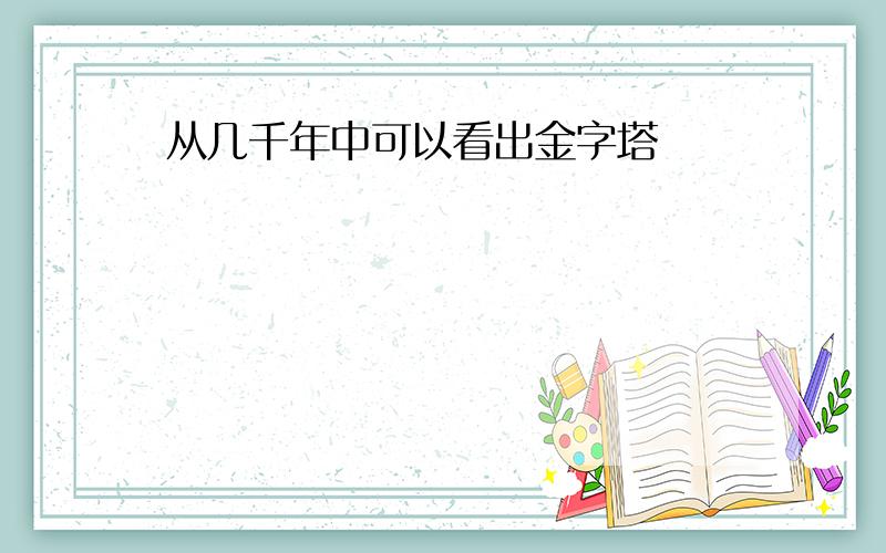 从几千年中可以看出金字塔