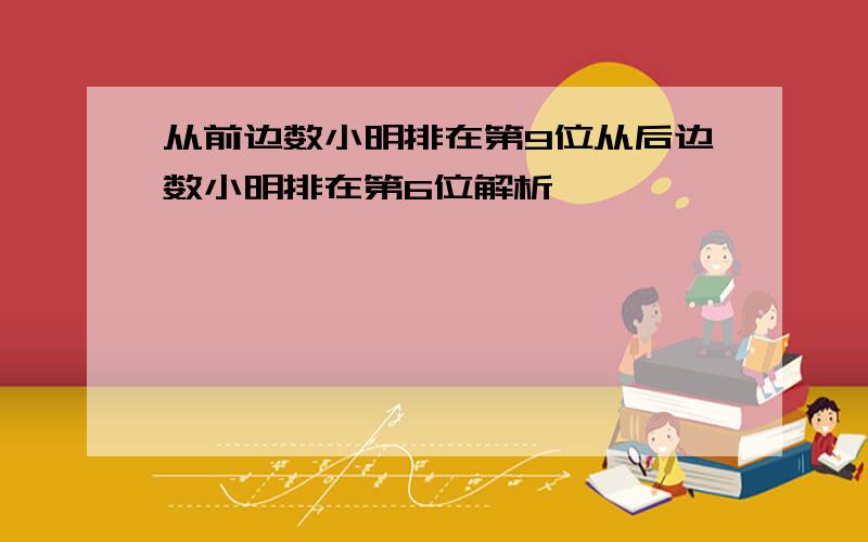 从前边数小明排在第9位从后边数小明排在第6位解析