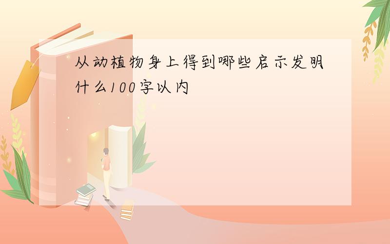 从动植物身上得到哪些启示发明什么100字以内