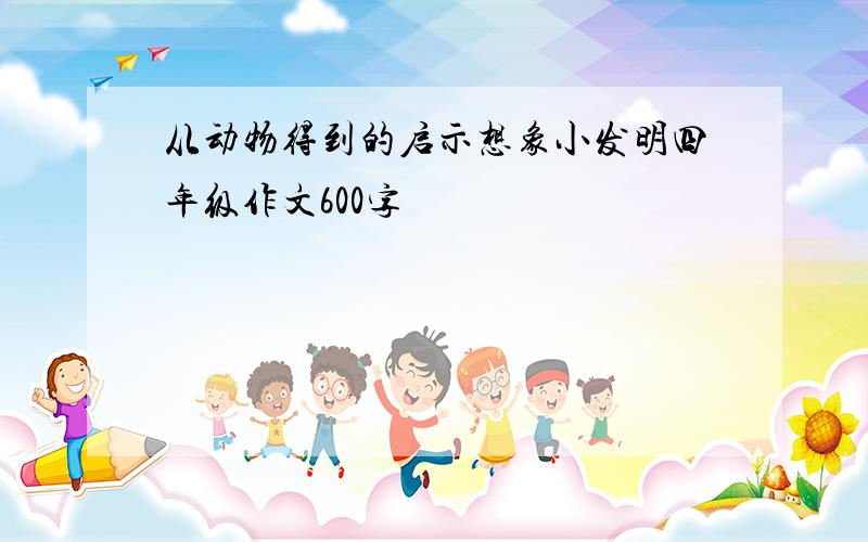 从动物得到的启示想象小发明四年级作文600字