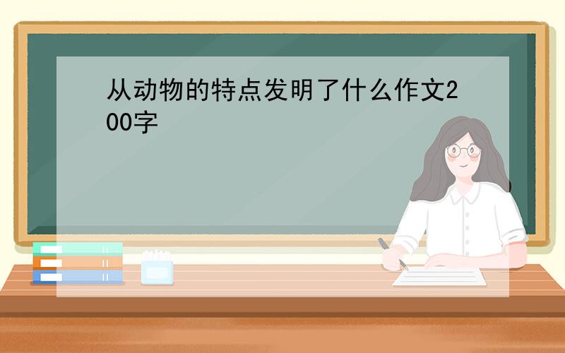 从动物的特点发明了什么作文200字