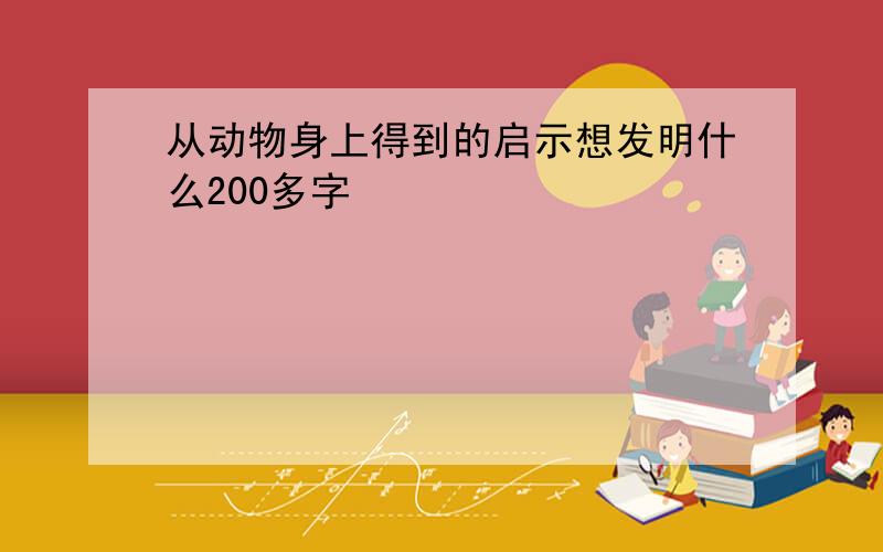 从动物身上得到的启示想发明什么200多字