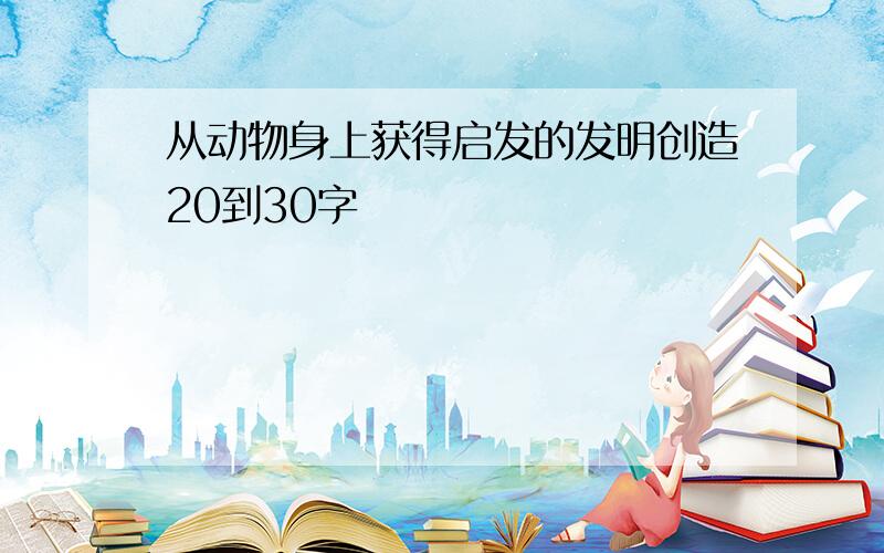 从动物身上获得启发的发明创造20到30字