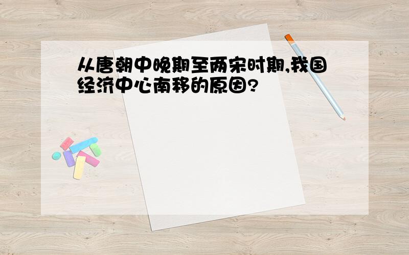 从唐朝中晚期至两宋时期,我国经济中心南移的原因?