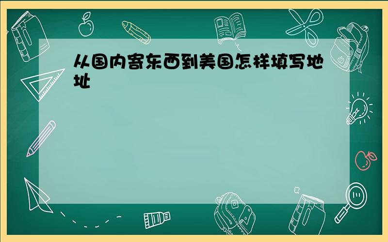 从国内寄东西到美国怎样填写地址