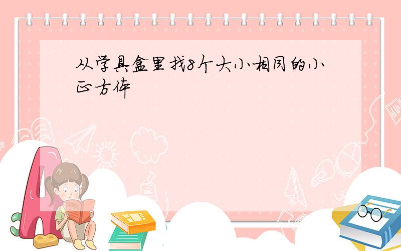 从学具盒里找8个大小相同的小正方体