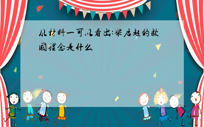 从材料一可以看出:梁启超的救国理念是什么