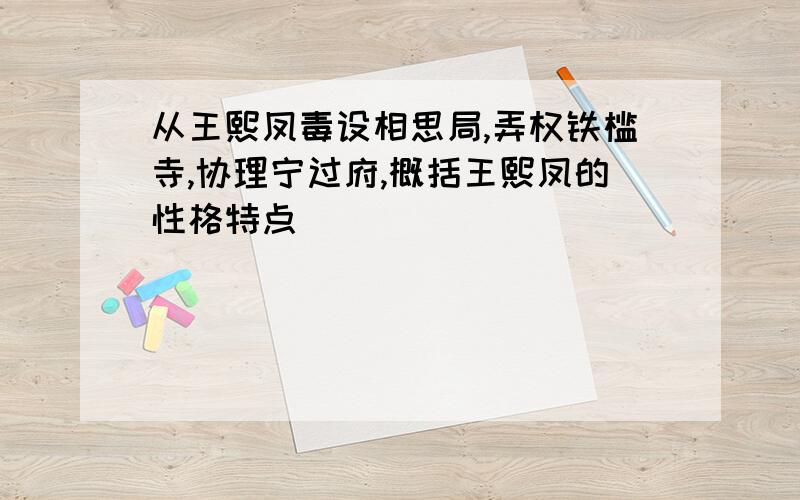 从王熙凤毒设相思局,弄权铁槛寺,协理宁过府,概括王熙凤的性格特点