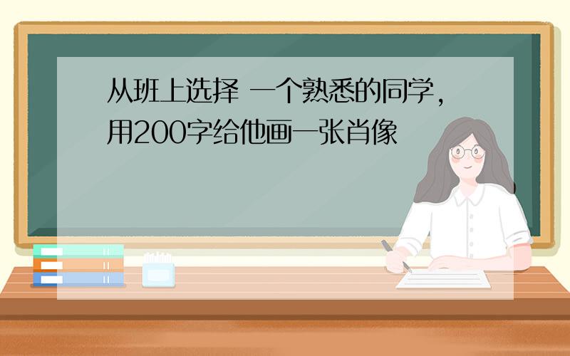 从班上选择 一个熟悉的同学,用200字给他画一张肖像