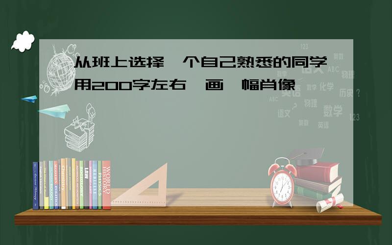 从班上选择一个自己熟悉的同学用200字左右,画一幅肖像