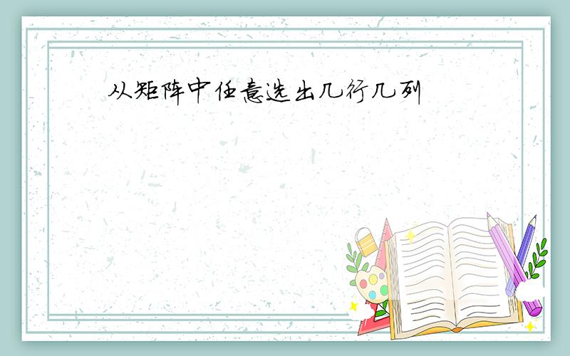 从矩阵中任意选出几行几列