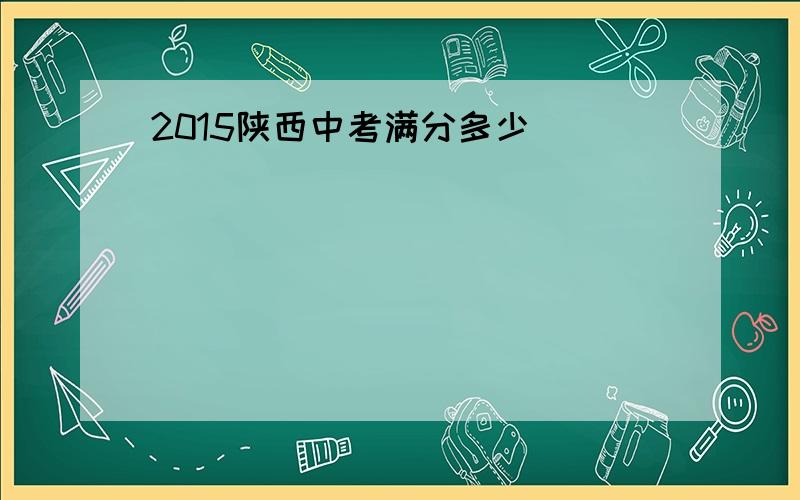 2015陕西中考满分多少