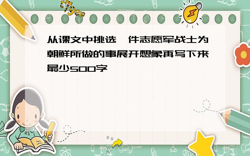 从课文中挑选一件志愿军战士为朝鲜所做的事展开想象再写下来最少500字