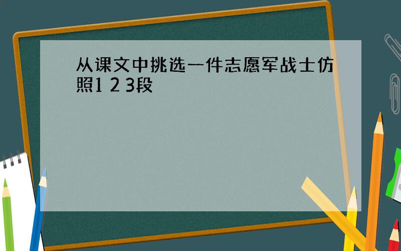 从课文中挑选一件志愿军战士仿照1 2 3段