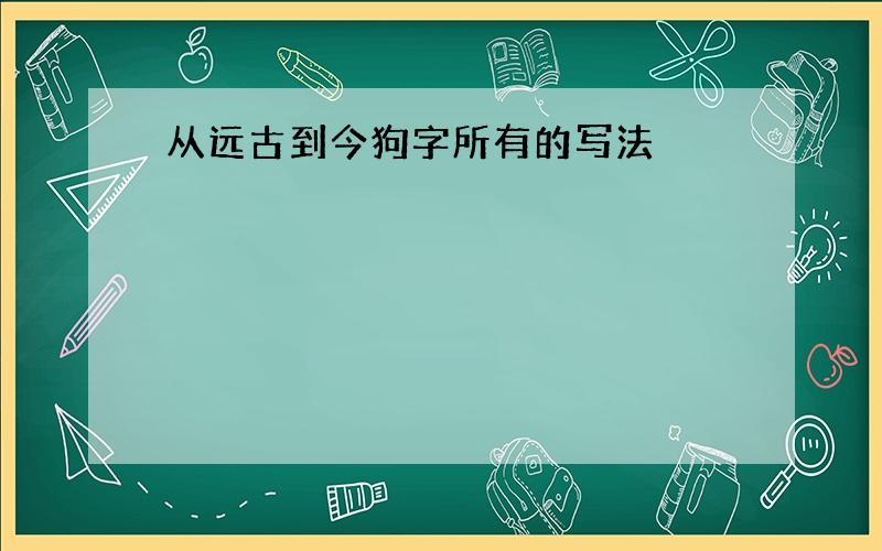 从远古到今狗字所有的写法