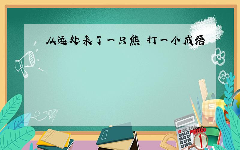 从远处来了一只熊 打一个成语