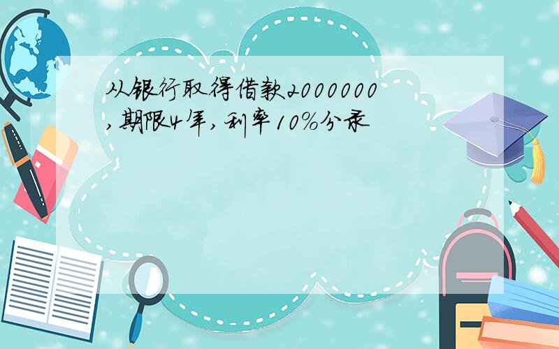 从银行取得借款2000000,期限4年,利率10%分录