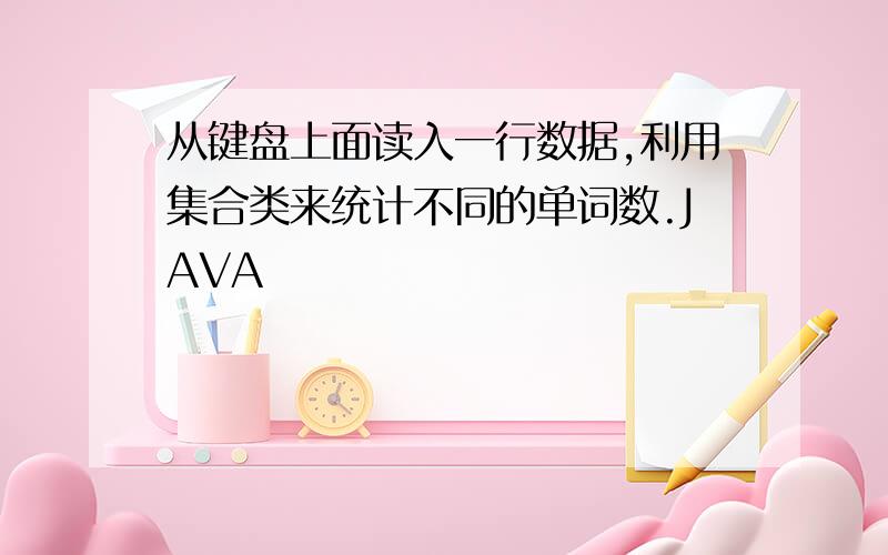 从键盘上面读入一行数据,利用集合类来统计不同的单词数.JAVA