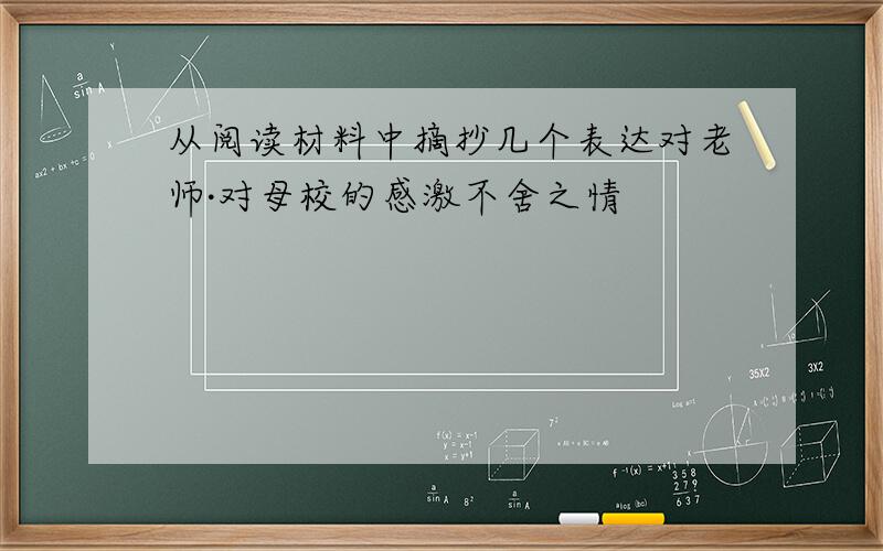 从阅读材料中摘抄几个表达对老师·对母校的感激不舍之情