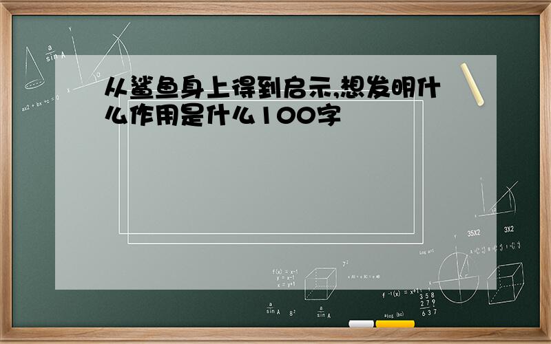 从鲨鱼身上得到启示,想发明什么作用是什么100字