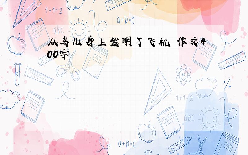 从鸟儿身上发明了飞机 作文400字