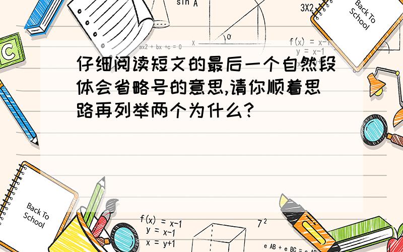 仔细阅读短文的最后一个自然段体会省略号的意思,请你顺着思路再列举两个为什么?