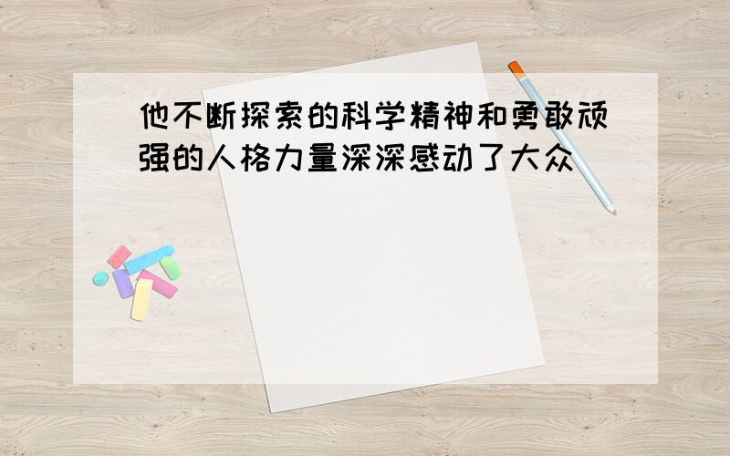 他不断探索的科学精神和勇敢顽强的人格力量深深感动了大众