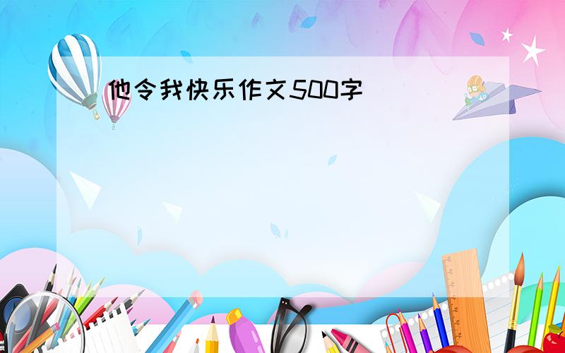 他令我快乐作文500字