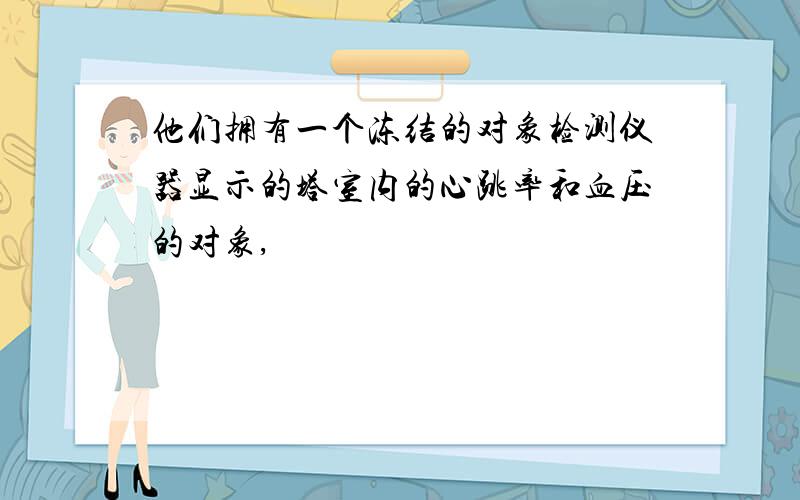 他们拥有一个冻结的对象检测仪器显示的塔室内的心跳率和血压的对象,