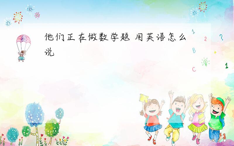 他们正在做数学题 用英语怎么说