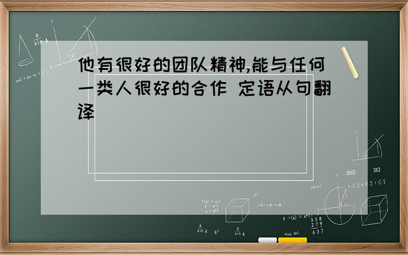 他有很好的团队精神,能与任何一类人很好的合作 定语从句翻译