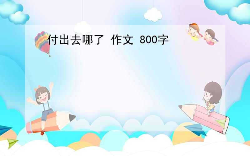 付出去哪了 作文 800字