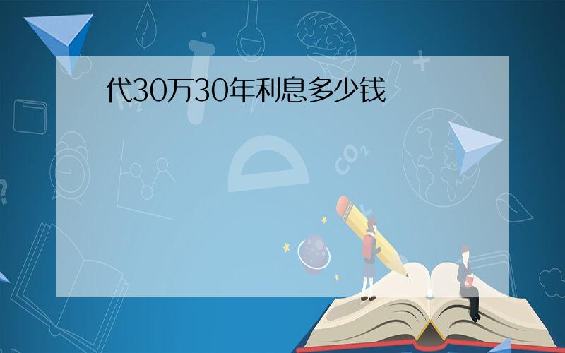 代30万30年利息多少钱