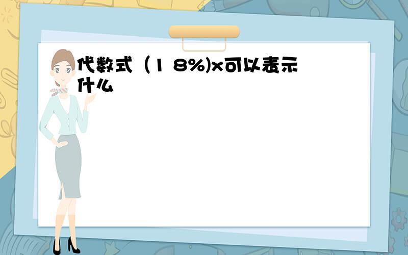 代数式（1 8%)x可以表示什么