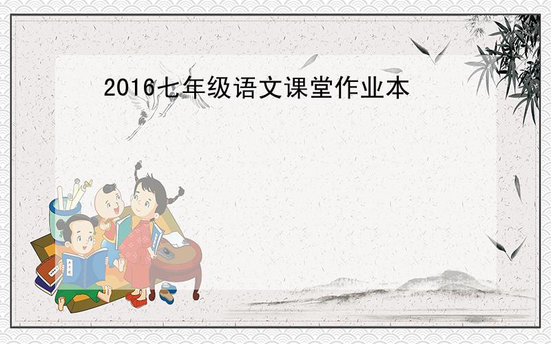 2016七年级语文课堂作业本