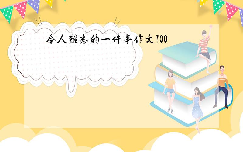 令人难忘的一件事作文700